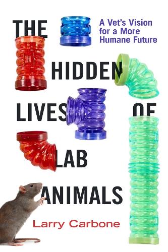 The Hidden Lives of Lab Animals: A Vet's Vision for a More Humane Future.