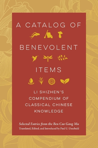 A Catalog of Benevolent Items: Li Shizhen's Compendium of Classical Chinese Knowledge.