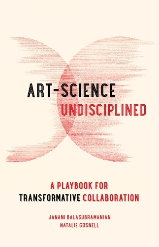 Art-Science Undisciplined: A Playbook for Transformative Collaboration.