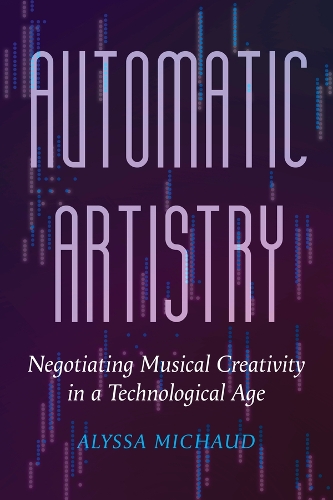 Automatic Artistry: Negotiating Musical Creativity in a Technological Age.