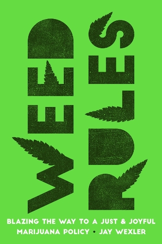 Weed Rules: Blazing the Way to a Just and Joyful Marijuana Policy.