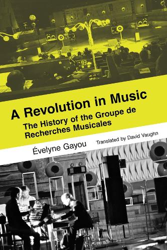 A Revolution in Music: The History of the Groupe de Recherches Musicales.