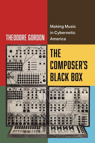 The Composer's Black Box: Making Music in Cybernetic America.