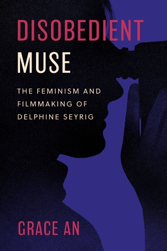 Disobedient Muse: The Feminism and Filmmaking of Delphine Seyrig.