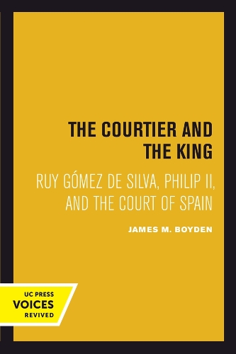 Courtier and the King: Ruy Gomez de Silva, Philip II, and the Court of Spain.