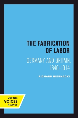 The Fabrication of Labor: Germany and Britain, 1640-1914.