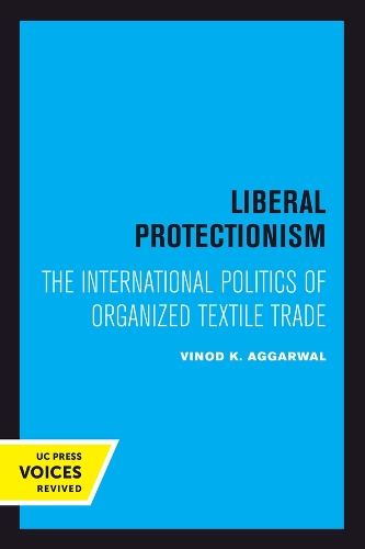 Liberal Protectionism: The International Politics of Organized Textile Trade.