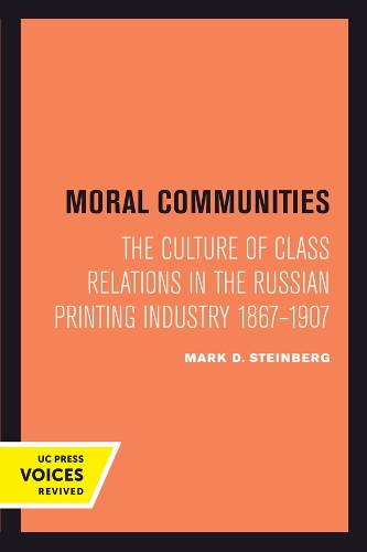 Moral Communities: The Culture of Class Relations in the Russian Printing Industry 1867-1907.