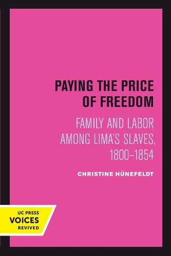 Paying the Price of Freedom: Family and Labor among Lima's Slaves, 1800-1854.