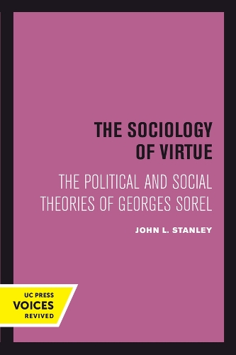 The Sociology of Virtue: The Political and Social Theories of Georges Sorel.