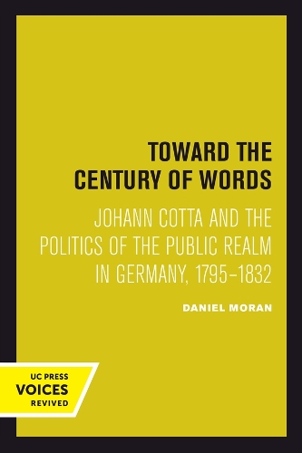 Toward the Century of Words: Johann Cotta and the Politics of the Public Realm in Germany, 1795-1832.