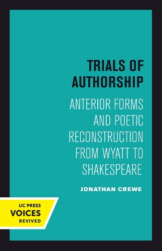 Trials of Authorship: Anterior Forms and Poetic Reconstruction from Wyatt to Shakespeare.