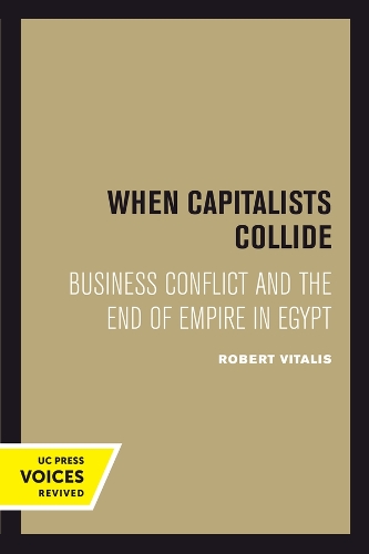 When Capitalists Collide: Business Conflict and the End of Empire in Egypt.