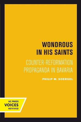 Wondrous in His Saints: Counter-Reformation Propaganda in Bavaria.