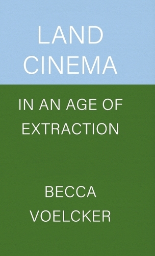 Land Cinema in an Age of Extraction.