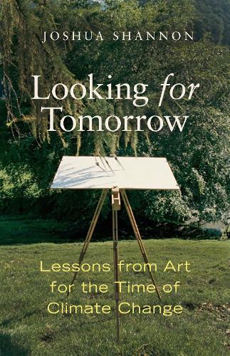 Looking for Tomorrow: Lessons from Art for the Time of Climate Change.
