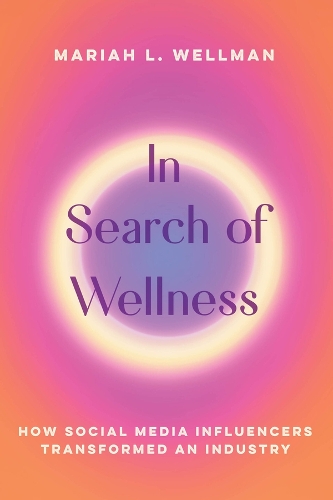 In Search of Wellness: How Social Media Influencers Transformed an Industry.