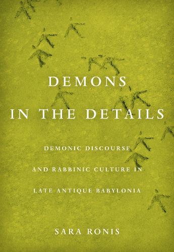 Demons in the Details: Demonic Discourse and Rabbinic Culture in Late Antique Babylonia.