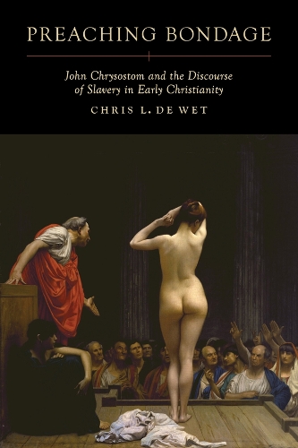 Preaching Bondage: John Chrysostom and the Discourse of Slavery in Early Christianity.