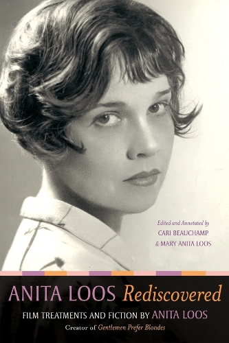 Anita Loos Rediscovered: Film Treatments and Fiction by Anita Loos, Creator of Gentlemen Prefer Blondes.