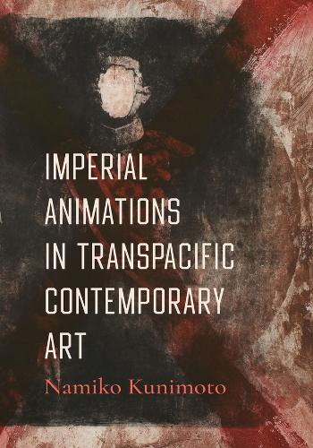 Imperial Animations in Transpacific Contemporary Art.