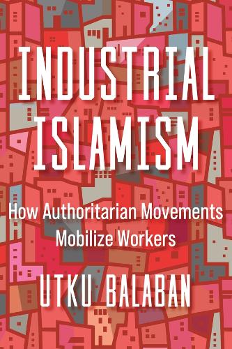 Industrial Islamism: How Authoritarian Movements Mobilize Workers.