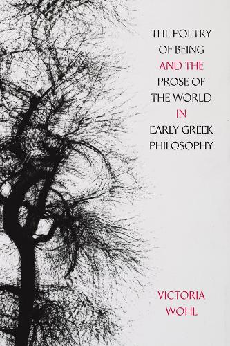 The Poetry of Being and the Prose of the World in Early Greek Philosophy.