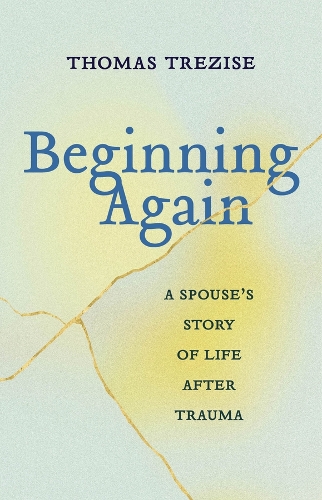 Beginning Again: A Spouse's Story of Life After Trauma.