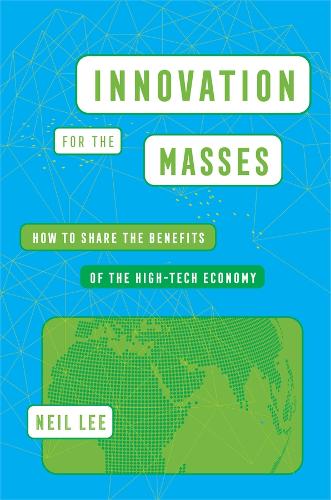 Innovation for the Masses: How to Share the Benefits of the High-Tech Economy.