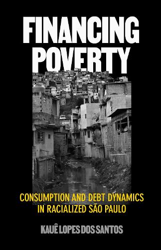Financing Poverty: Consumption and Debt Dynamics in Racialized Sao Paulo.