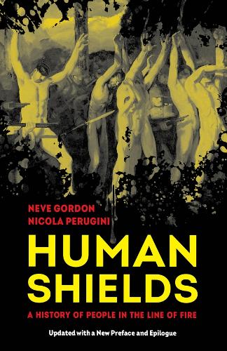 Human Shields: A History of People in the Line of Fire, Updated with a New Preface and Epilogue.