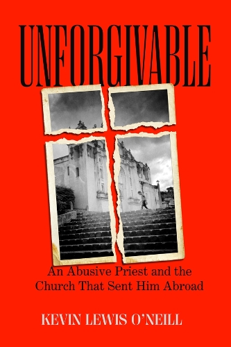 Unforgivable: An Abusive Priest and the Church That Sent Him Abroad.