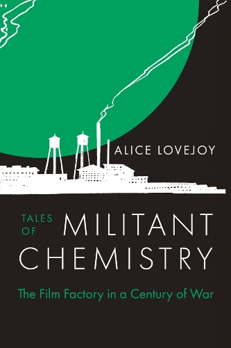 Tales of Militant Chemistry: The Film Factory in a Century of War.