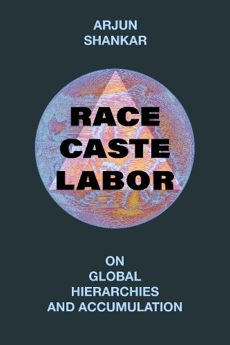 Race, Caste, Labor: On Global Hierarchies and Accumulation.