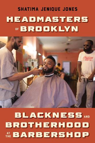 Headmasters of Brooklyn: Blackness and Brotherhood at the Barbershop.