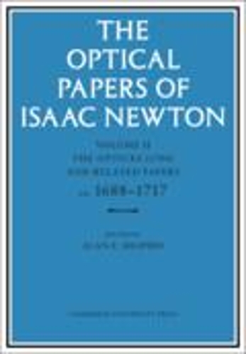 The Optical Papers of Isaac Newton: Volume 2, The Opticks (1704) and Related Papers ca.1688-1717.