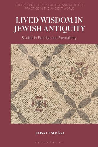 Lived Wisdom in Jewish Antiquity: Studies in Exercise and Exemplarity.