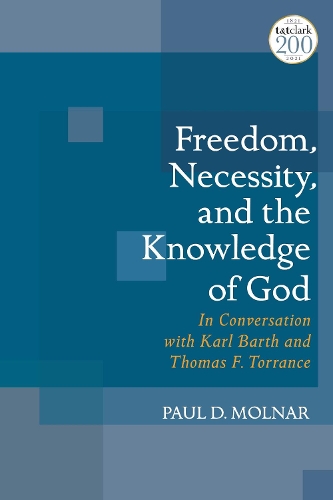 Freedom, Necessity, and the Knowledge of God in Conversation with Karl Barth and Thomas F. Torrance.