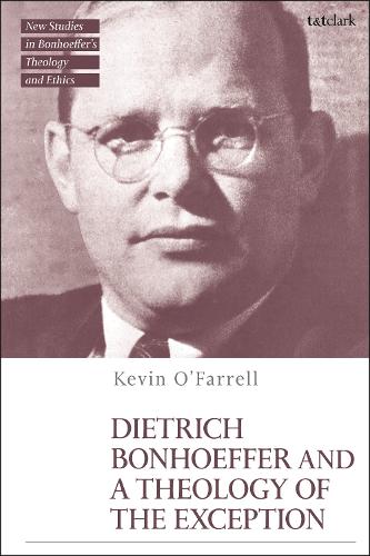 Dietrich Bonhoeffer and a Theology of the Exception.