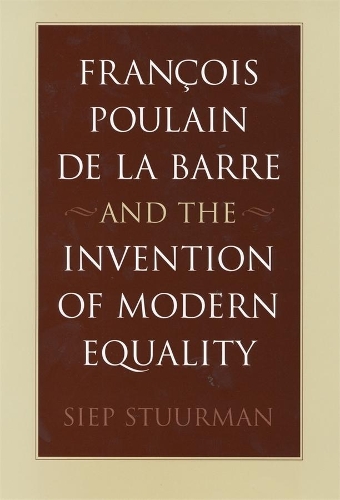 François Poulain de la Barre and the Invention of Modern Equality.