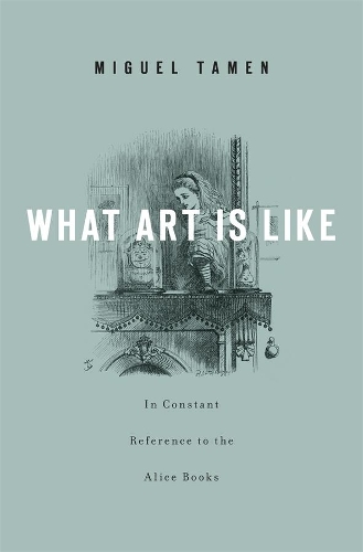 What Art Is Like, In Constant Reference to the Alice Books.
