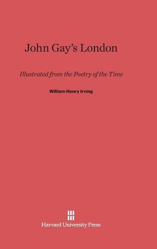 John Gay's London: Illustrated from the Poetry of the Time. Reprint 2014 ed.