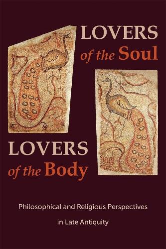 Lovers of the Soul, Lovers of the Body: Philosophical and Religious Perspectives in Late Antiquity.