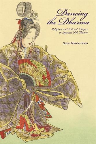 Dancing the Dharma: Religious and Political Allegory in Japanese Noh Theater..