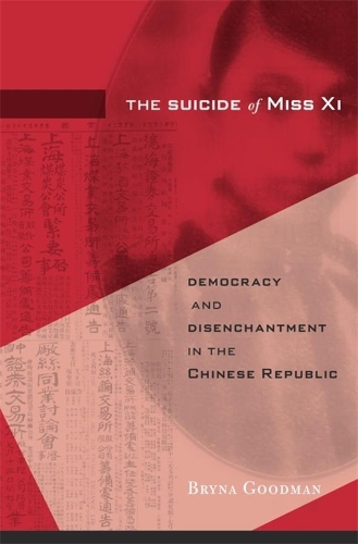 The Suicide of Miss Xi: Democracy and Disenchantment in the Chinese Republic.