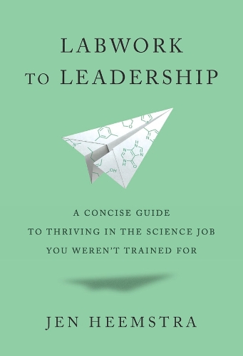 Labwork to Leadership: A Concise Guide to Thriving in the Science Job You Weren't Trained For.