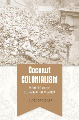 Coconut Colonialism: Workers and the Globalization of Samoa.