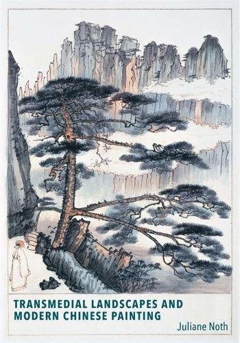 Transmedial Landscapes and Modern Chinese Painting.