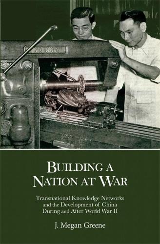 Building a Nation at War: Transnational Knowledge Networks and the Development of China during and after World War II.