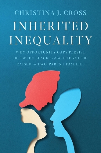 Inherited Inequality: Why Opportunity Gaps Persist between Black and White Youth Raised in Two-Parent Families.